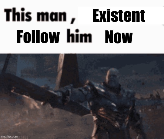 Existent | Existent; Now; Follow | image tagged in this man _____ him | made w/ Imgflip meme maker