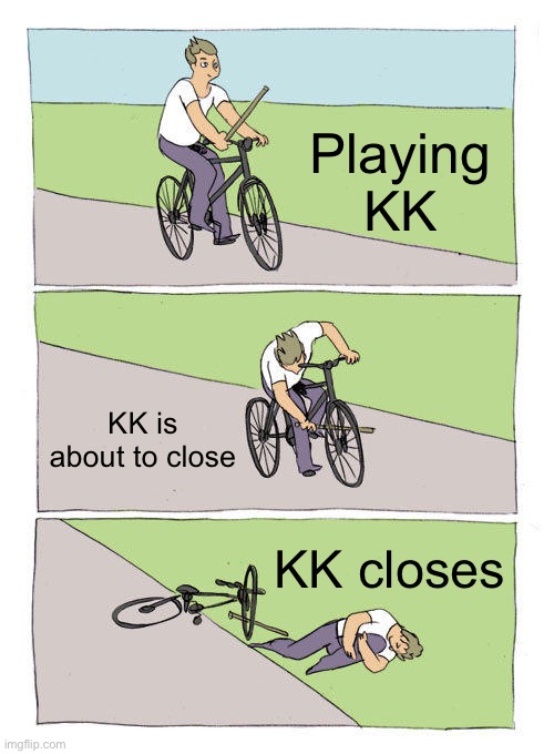 Bike Fall | Playing KK; KK is about to close; KK closes | image tagged in memes,bike fall | made w/ Imgflip meme maker