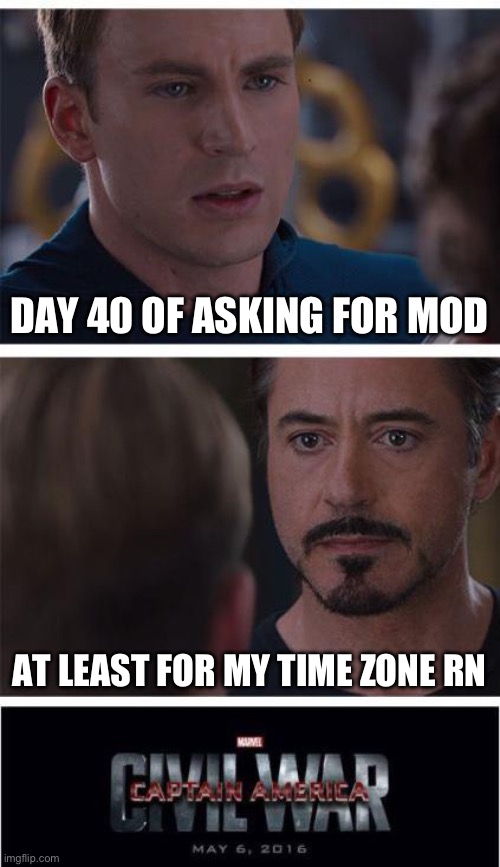 Marvel Civil War 1 | DAY 40 OF ASKING FOR MOD; AT LEAST FOR MY TIME ZONE RN | image tagged in memes,marvel civil war 1 | made w/ Imgflip meme maker