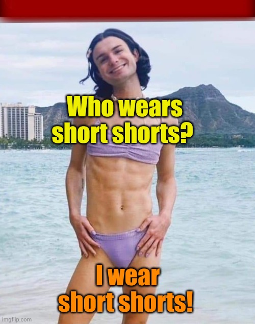 Dylan Mulvany | Who wears short shorts? I wear short shorts! | image tagged in dylan mulvany | made w/ Imgflip meme maker