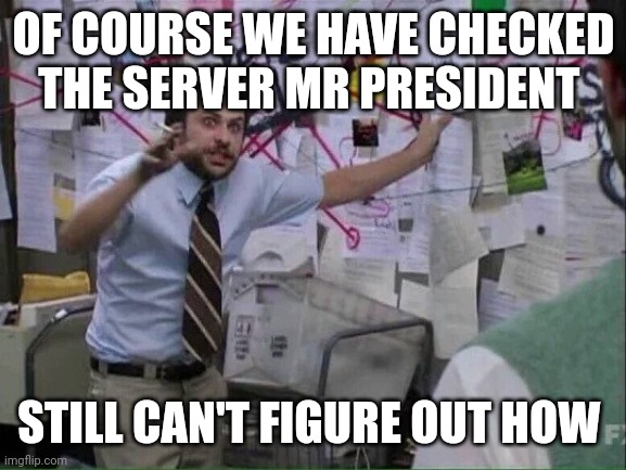 Pepe Silvia | OF COURSE WE HAVE CHECKED THE SERVER MR PRESIDENT STILL CAN'T FIGURE OUT HOW | image tagged in pepe silvia | made w/ Imgflip meme maker