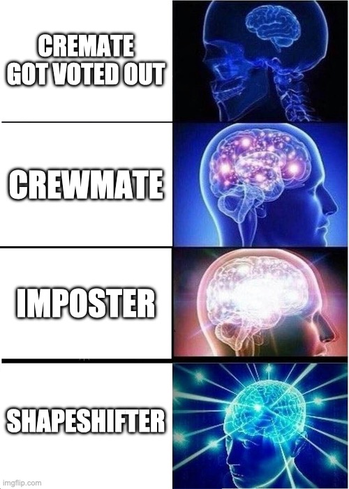 Expanding Brain Meme | CREMATE GOT VOTED OUT; CREWMATE; IMPOSTER; SHAPESHIFTER | image tagged in memes,expanding brain | made w/ Imgflip meme maker