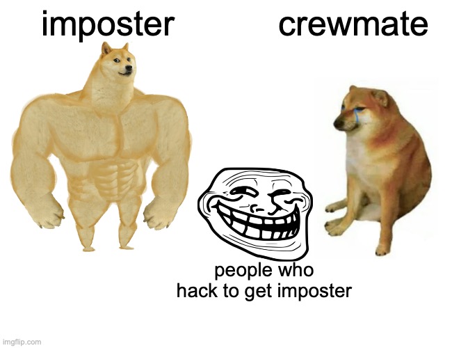 Buff Doge vs. Cheems Meme | imposter; crewmate; people who hack to get imposter | image tagged in memes,buff doge vs cheems | made w/ Imgflip meme maker