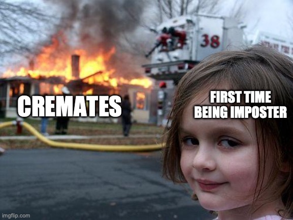 Disaster Girl | FIRST TIME BEING IMPOSTER; CREMATES | image tagged in memes,disaster girl | made w/ Imgflip meme maker