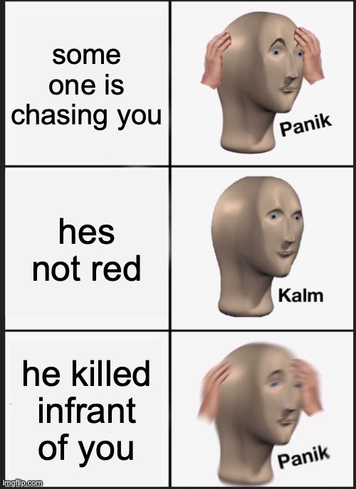 Panik Kalm Panik | some one is chasing you; hes not red; he killed infrant of you | image tagged in memes,panik kalm panik | made w/ Imgflip meme maker