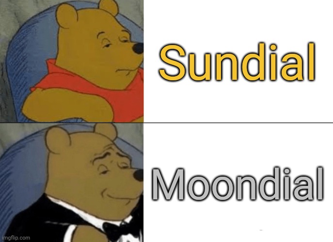 They exist, but only work under the full moon. | Sundial; Moondial | image tagged in memes,tuxedo winnie the pooh,watch,clocks,night,time | made w/ Imgflip meme maker