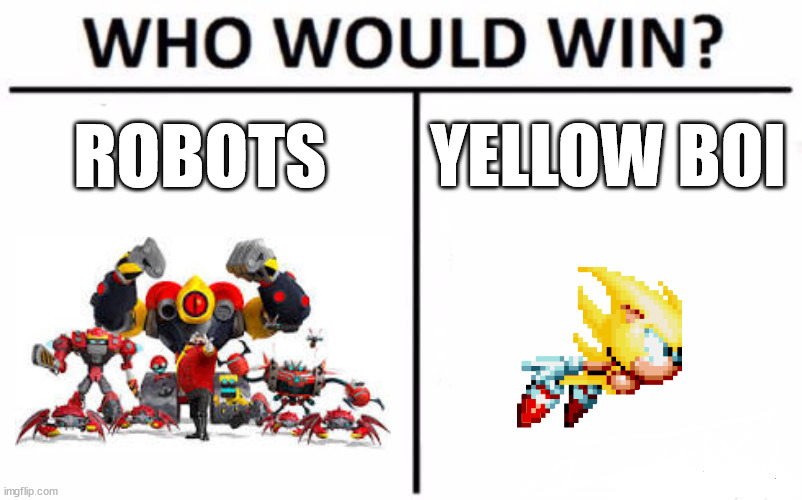umm | ROBOTS; YELLOW BOI | image tagged in memes,who would win | made w/ Imgflip meme maker