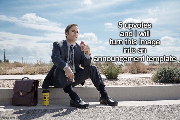 Saul Goodman | 5 upvotes and I will turn this image into an announcement template | image tagged in saul goodman | made w/ Imgflip meme maker