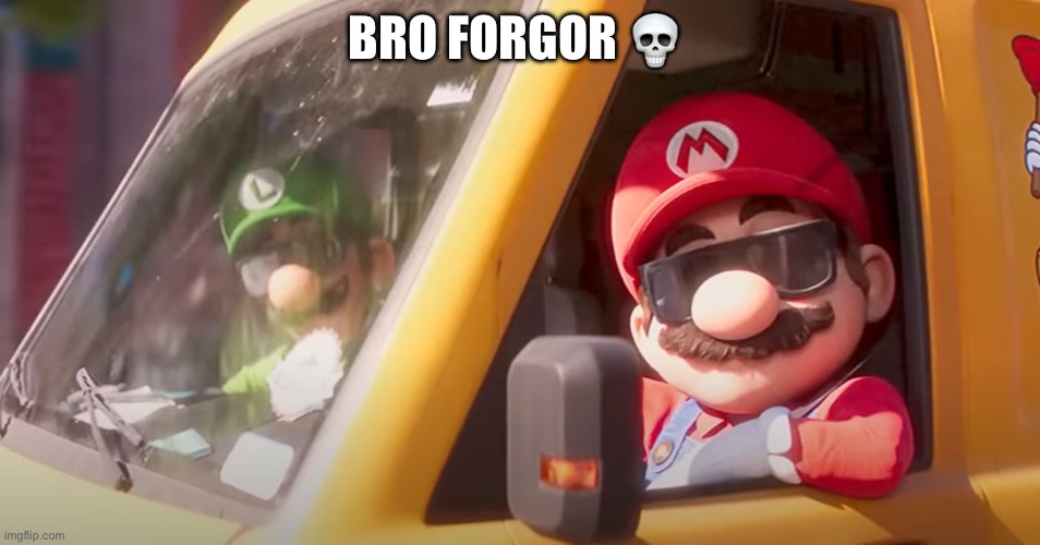 Super Mario Bros. Movie | BRO FORGOR ? | image tagged in super mario bros movie | made w/ Imgflip meme maker