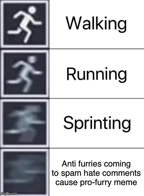 Walking, Running, Sprinting | Anti furries coming to spam hate comments cause pro-furry meme | image tagged in walking running sprinting | made w/ Imgflip meme maker