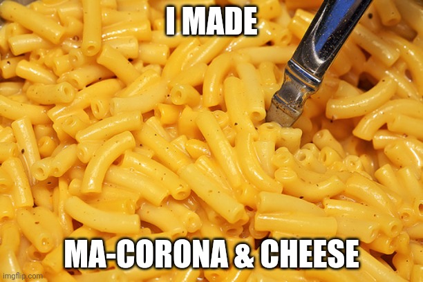 Mac and Cheese | I MADE; MA-CORONA & CHEESE | image tagged in mac and cheese | made w/ Imgflip meme maker