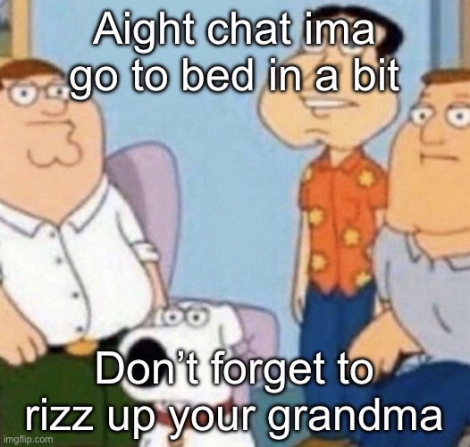 wow bro | Aight chat ima go to bed in a bit; Don’t forget to rizz up your grandma | image tagged in wow bro | made w/ Imgflip meme maker