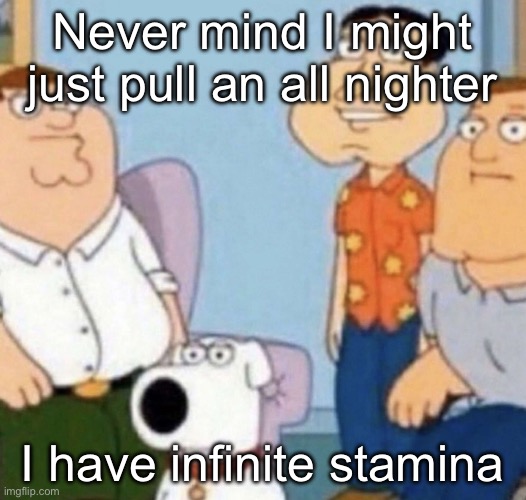 wow bro | Never mind I might just pull an all nighter; I have infinite stamina | image tagged in wow bro | made w/ Imgflip meme maker