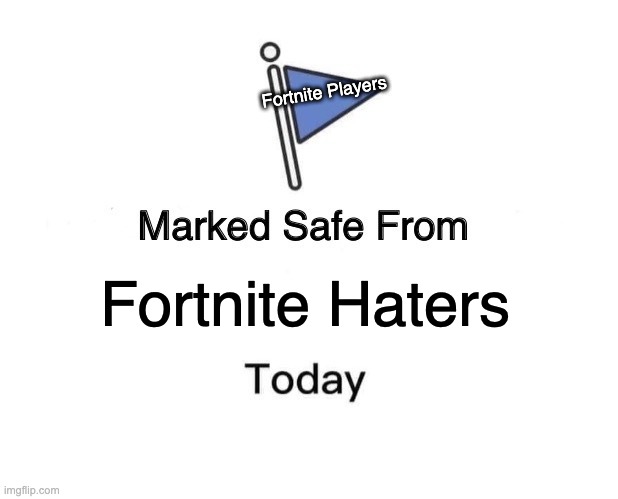 Fortnite haters are the worst | Fortnite Players; Fortnite Haters | image tagged in memes,marked safe from | made w/ Imgflip meme maker
