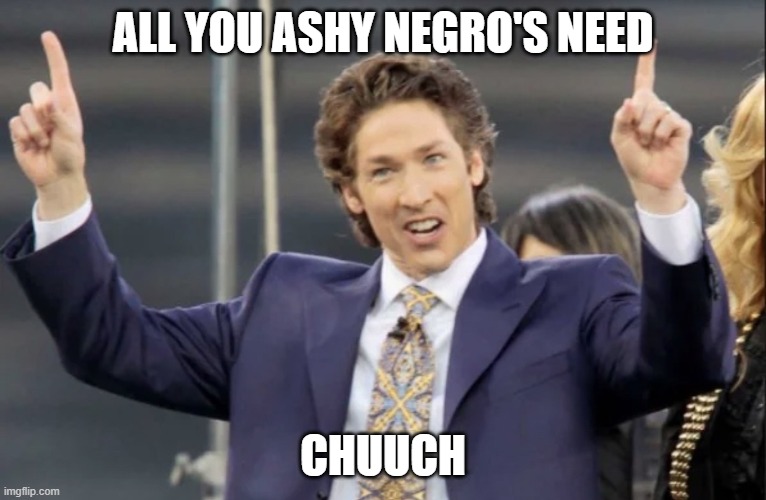 Chuuch | ALL YOU ASHY NEGRO'S NEED; CHUUCH | image tagged in chuuch,joel osteen,eagles,chicken,chickens,boss | made w/ Imgflip meme maker