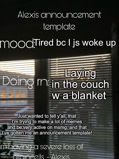 gm yall ( it’s morning my time) | Tired bc I js woke up; Laying in the couch w a blanket; Just wanted to tell y’all, that I’m trying to make a lot of memes and be very active on msmg, and that I’ve gotten me an announcement template! | image tagged in alexis announcement template | made w/ Imgflip meme maker