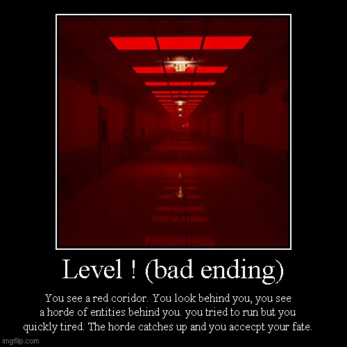 level ! | Level ! (bad ending) | You see a red coridor. You look behind you, you see a horde of entities behind you. you tried to run but you quickly  | image tagged in funny,demotivationals,the backrooms,run for your life | made w/ Imgflip demotivational maker