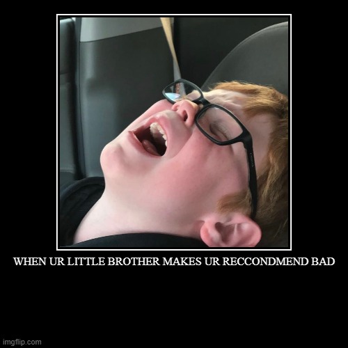 this little brother | WHEN UR LITTLE BROTHER MAKES UR RECCONDMEND BAD | | image tagged in funny,demotivationals | made w/ Imgflip demotivational maker