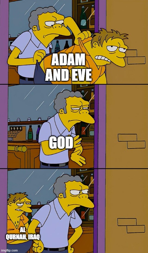 Moe throws Barney | ADAM AND EVE; GOD; AL QURNAH, IRAQ | image tagged in moe throws barney,memes,christian memes,bible,garden of eden,adam and eve | made w/ Imgflip meme maker