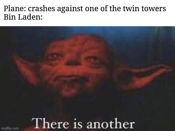 yoda there is another | Plane: crashes against one of the twin towers
Bin Laden: | image tagged in yoda there is another,funny,twin towers,9/11 | made w/ Imgflip meme maker
