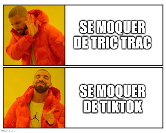 No - Yes | SE MOQUER DE TRIC TRAC; SE MOQUER DE TIKTOK | image tagged in no - yes | made w/ Imgflip meme maker