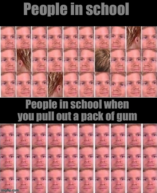 People in school; People in school when you pull out a pack of gum | made w/ Imgflip meme maker