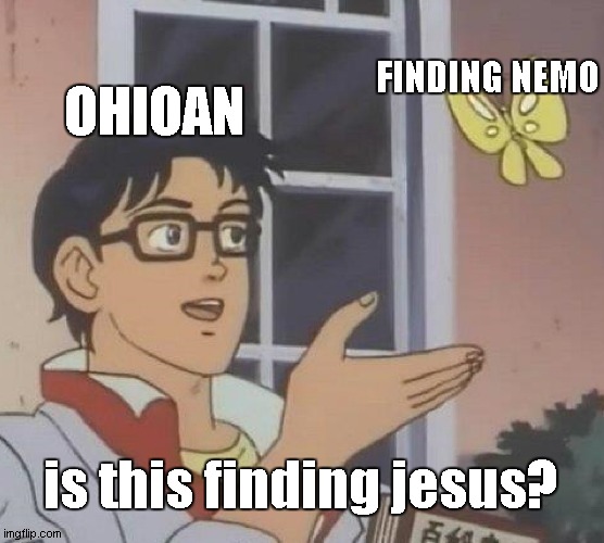 average ohio day | FINDING NEMO; OHIOAN; is this finding jesus? | image tagged in memes,is this a pigeon | made w/ Imgflip meme maker
