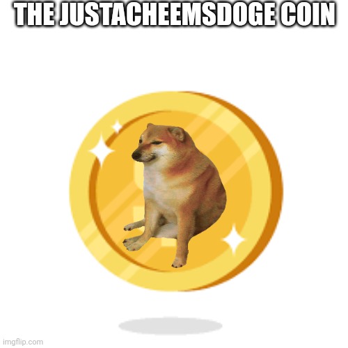 Yay! We got our own coin! We can use it against turkey ats and what_are_you! | THE JUSTACHEEMSDOGE COIN | image tagged in memes,coins,cheems | made w/ Imgflip meme maker