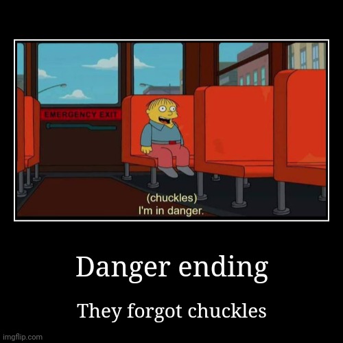 Danger ending | They forgot chuckles | image tagged in funny,demotivationals | made w/ Imgflip demotivational maker