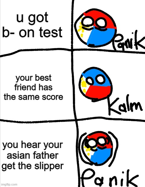 h | u got b- on test; your best friend has the same score; you hear your asian father get the slipper | image tagged in kalm panik kalm but countryballs | made w/ Imgflip meme maker