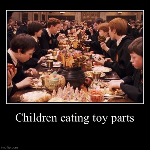 Toy part diet | Children eating toy parts | | image tagged in funny,demotivationals,feast,toy part diet | made w/ Imgflip demotivational maker