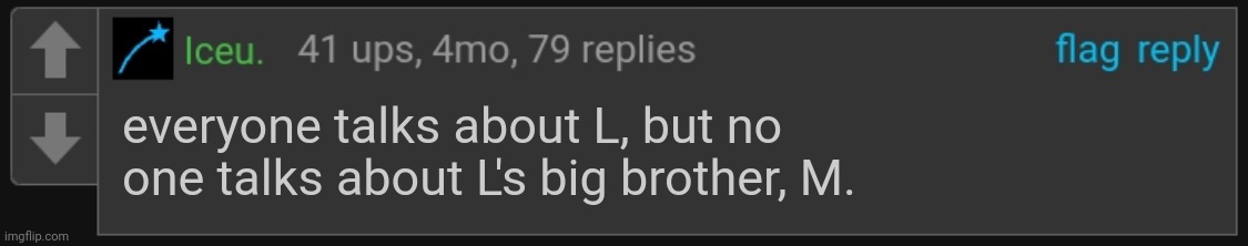 Iceu. blank comment | everyone talks about L, but no one talks about L's big brother, M. | image tagged in iceu blank comment | made w/ Imgflip meme maker