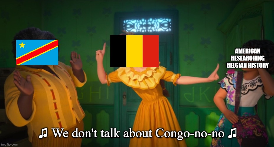 Belgium x Encanto | AMERICAN RESEARCHING BELGIAN HISTORY; ♫ We don't talk about Congo-no-no ♫ | image tagged in we don't talk about bruno | made w/ Imgflip meme maker