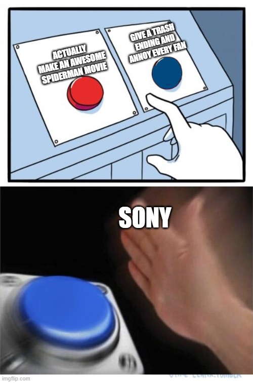 spiderman movies be like | GIVE A TRASH ENDING AND ANNOY EVERY FAN; ACTUALLY MAKE AN AWESOME SPIDERMAN MOVIE; SONY | image tagged in two buttons 1 blue,spiderman | made w/ Imgflip meme maker