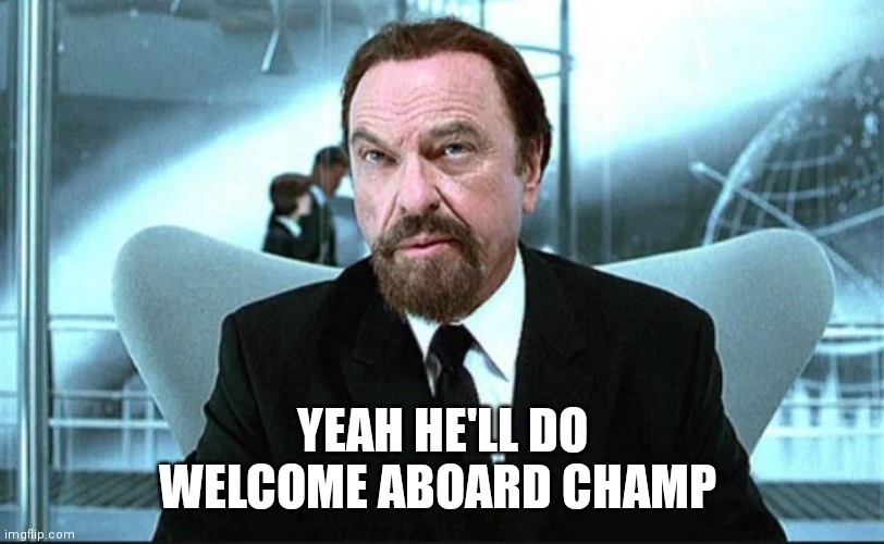 Zed from MIB | YEAH HE'LL DO
WELCOME ABOARD CHAMP | image tagged in zed from mib | made w/ Imgflip meme maker