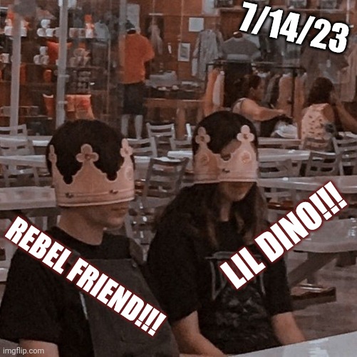 7/14/23; LIL DINO!!! REBEL FRIEND!!! | made w/ Imgflip meme maker