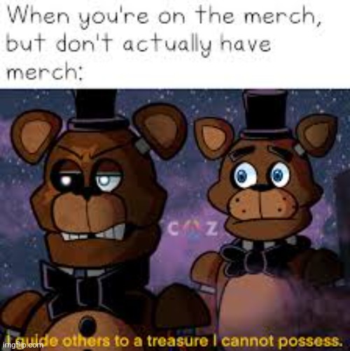 No Merch? | image tagged in fnaf | made w/ Imgflip meme maker