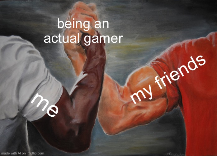 AI did a GREAT job | being an actual gamer; my friends; me | image tagged in memes,epic handshake,ai meme | made w/ Imgflip meme maker