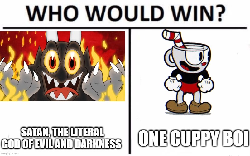 Who Would Win? Meme | SATAN, THE LITERAL GOD OF EVIL AND DARKNESS; ONE CUPPY BOI | image tagged in memes,who would win | made w/ Imgflip meme maker