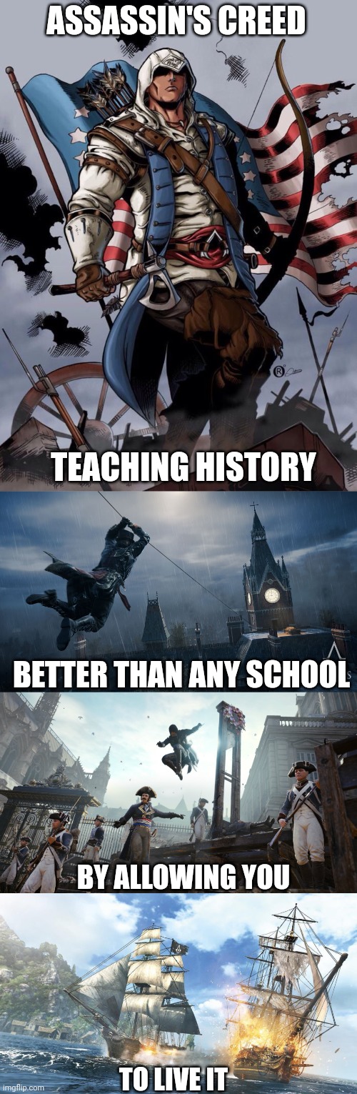 THEY SENT JUST ASSASSIN'S. THEY ARE HISTORY TEACHERS AS WELL. | ASSASSIN'S CREED; TEACHING HISTORY; BETTER THAN ANY SCHOOL; BY ALLOWING YOU; TO LIVE IT | image tagged in assassin's creed,history,assassins creed | made w/ Imgflip meme maker