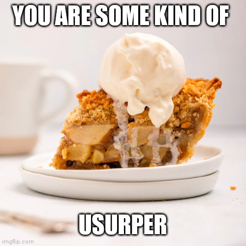 YOU ARE SOME KIND OF USURPER | made w/ Imgflip meme maker