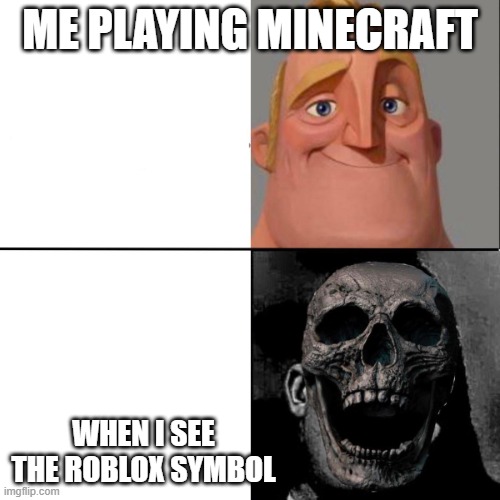Mr Incredible and dead mr incredible | ME PLAYING MINECRAFT; WHEN I SEE THE ROBLOX SYMBOL | image tagged in mr incredible and dead mr incredible | made w/ Imgflip meme maker