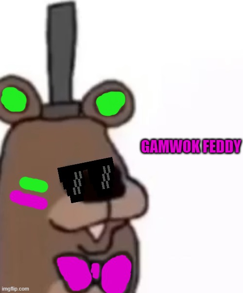 Ola Feddy | GAMWOK FEDDY | image tagged in ola feddy | made w/ Imgflip meme maker