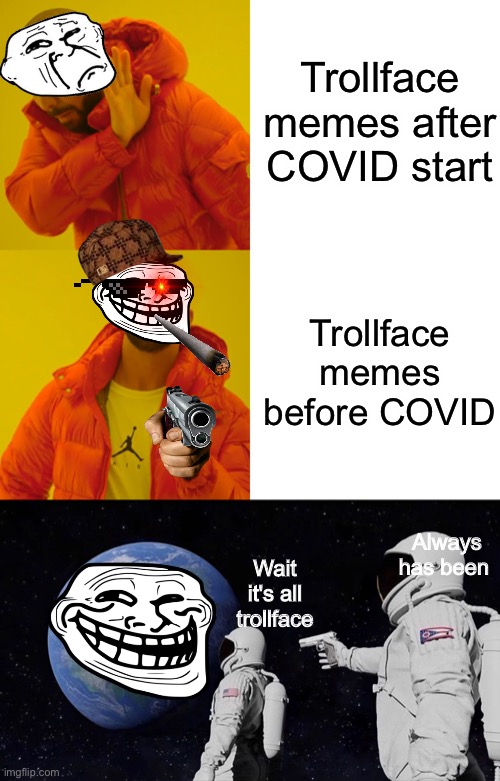 I miss the old trollface | Trollface memes after COVID start; Trollface memes before COVID; Always has been; Wait it's all trollface | image tagged in memes,drake hotline bling,always has been,troll face,funny | made w/ Imgflip meme maker
