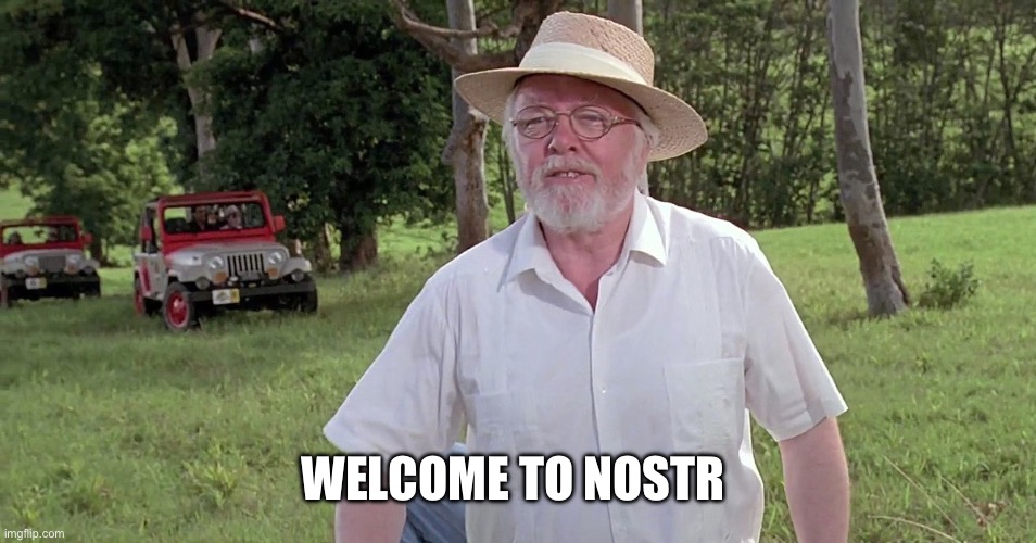 welcome to jurassic park | WELCOME TO NOSTR | image tagged in welcome to jurassic park | made w/ Imgflip meme maker