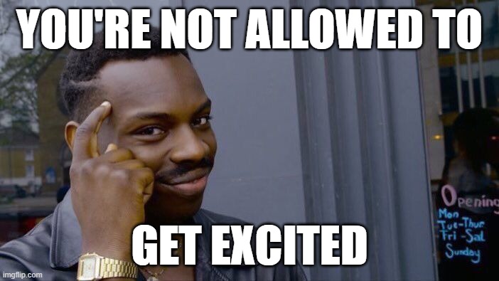 Roll Safe Think About It | YOU'RE NOT ALLOWED TO; GET EXCITED | image tagged in memes,roll safe think about it | made w/ Imgflip meme maker