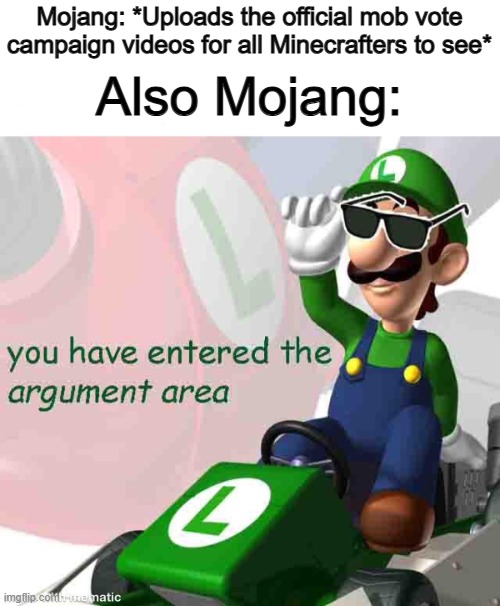 It's the time of year for ARGUING @_@ | Mojang: *Uploads the official mob vote campaign videos for all Minecrafters to see*; Also Mojang: | image tagged in you have entered the argument area | made w/ Imgflip meme maker