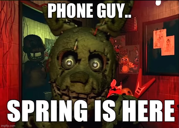 Springtrap meme | PHONE GUY.. | image tagged in fnaf | made w/ Imgflip meme maker