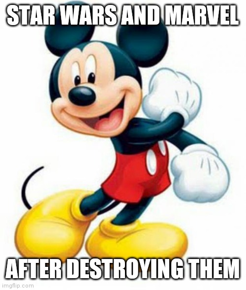 Disney Dumps | STAR WARS AND MARVEL; AFTER DESTROYING THEM | image tagged in mickey mouse,traps,everywhere | made w/ Imgflip meme maker