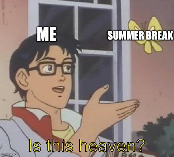Is This A Pigeon | ME; SUMMER BREAK; Is this heaven? | image tagged in memes,is this a pigeon | made w/ Imgflip meme maker